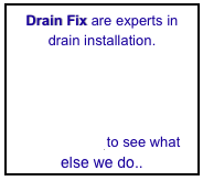 Drain Fix are experts in 
drain installation. 




Click here to see what 
else we do..